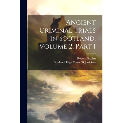 预订 Ancient Criminal Trials in Scotland, Volume 2, part 1: 9781021753335