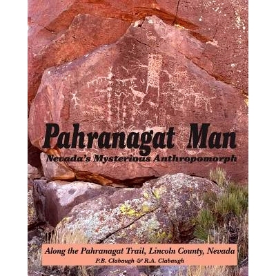 预订 Pahranagat Man, Nevada’s Mysterious Anthropomorph: Along the Pahranagat Trail, Lincoln County, Nevada: 97814700883