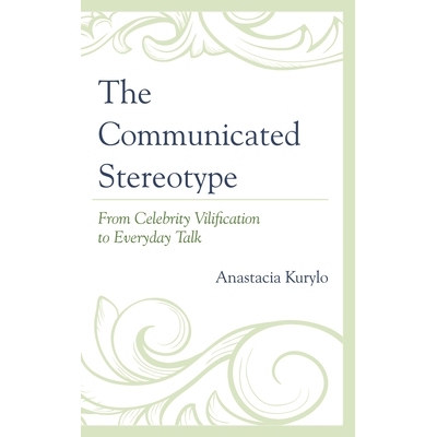 预订 The Communicated Stereotype: From Celebrity Vilification to Everyday Talk: 9780739167533