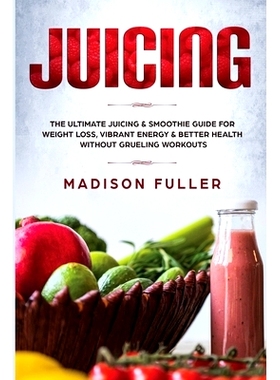 预订 Juicing: The Ultimate Juicing & Smoothie Guide for Weight Loss, Vibrant Energy & Better Health Without Grueling Wor