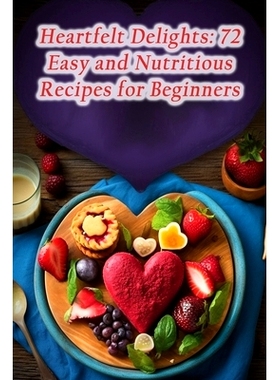 预订 Heartfelt Delights: 72 Easy and Nutritious Recipes for Beginners: 9798858753766