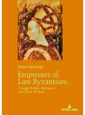 预订 Empresses of Late Byzantium: Foreign Brides, Mediators and Pious Women 晚拜占庭的女皇：外国新娘，调解员和虔诚的女性