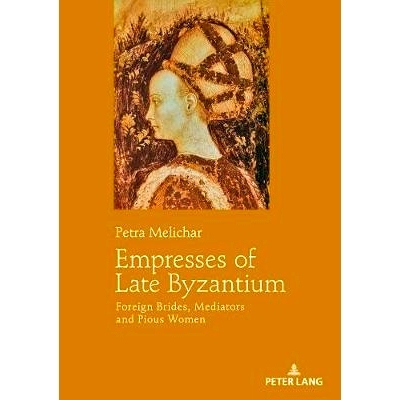 预订 Empresses of Late Byzantium: Foreign Brides, Mediators and Pious Women 晚拜占庭的女皇：外国新娘，调解员和虔诚的女性