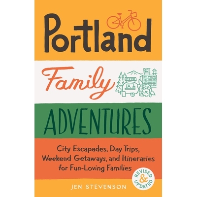 预订 Portland Family Adventures, 2nd Edition: City Escapades, Day Trips, Weekend Getaways, and Itineraries for Fun-Lovin