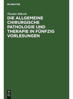预订 Die allgemeine chirurgische Pathologie und Therapie in fünfzig Vorlesungen: Ein Handbuch für Studierende und Aerz