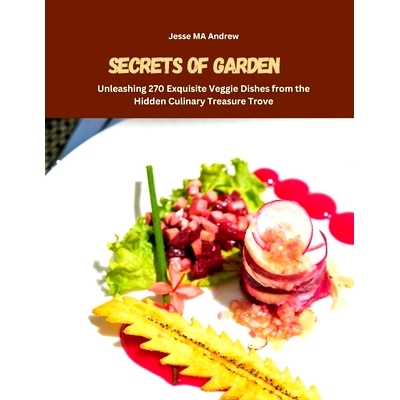预订 Secrets of Garden: Unleashing 270 Exquisite Veggie Dishes from the Hidden Culinary Treasure Trove: 9798336443851
