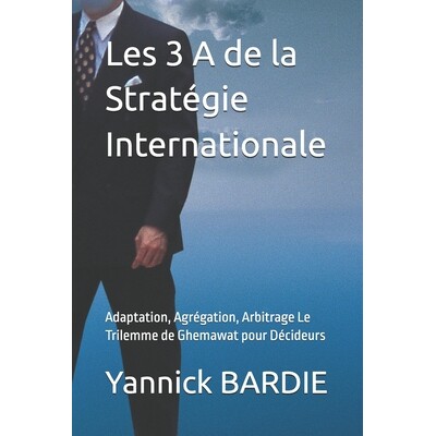 预订 Les 3 A de la Stratégie Internationale: Adaptation, Agrégation, Arbitrage Le Trilemme de Ghemawat pour Décideurs