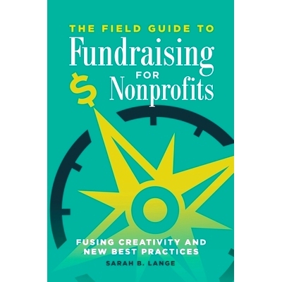预订 The Field Guide to Fundraising for Nonprofits: Fusing Creativity and New Best Practices 非营利组织筹款现场指南：融