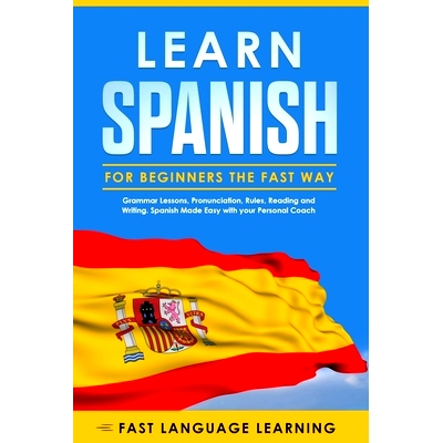 预订 Learn Spanish for Beginners the Fast Way: Grammar Lessons, Pronunciation, Rules, Reading and Writing. Spanish Made
