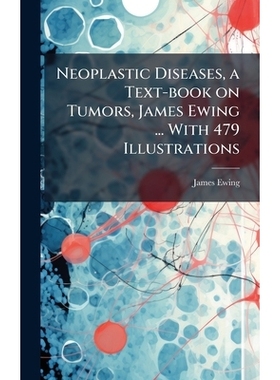 预订 Neoplastic Diseases, a Text-book on Tumors, James Ewing ... With 479 Illustrations: 9781025185880