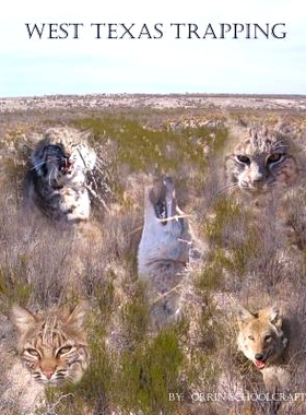 预订 West Texas Trapping: A Collection Of Notes, Stories, Advice, And Tips From Trapping The Openness Of The Eastern Edg