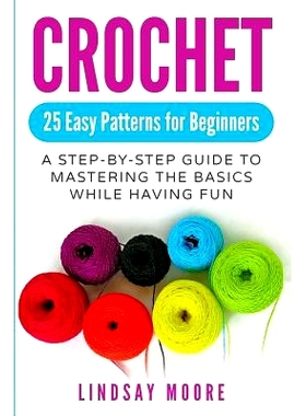 预订 Crochet: 25 Easy Patterns for Beginners: A Step-By-Step Guide to Mastering the Basics While Having Fun: 97810741335