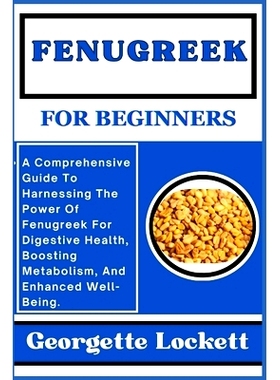 预订 Fenugreek for Beginners: A Comprehensive Guide To Harnessing The Power Of Fenugreek For Digestive Health, Boosting