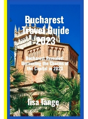 预订 Bucharest Travel Guide 2023: Bucharest Revealed: Unraveling the Charms of the Capital in 2023: 9798851592638