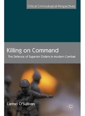 预订 Killing on Command: The Defence of Superior Orders in Modern Combat 杀戮命令：现代战争中的上级命令辩护: 97811374958