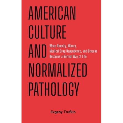 预订 American Culture and Normalized Pathology: When Obesity, Misery, Medical Drug Dependence, and Disease Becomes a Nor