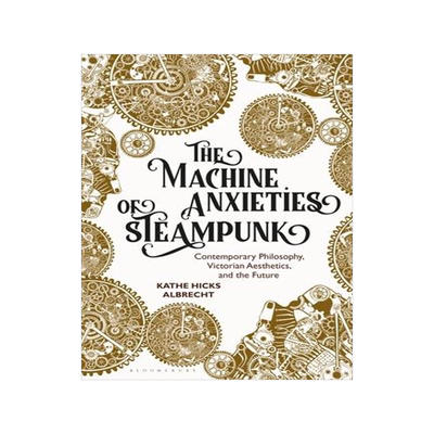 [预订]The Machine Anxieties of Steampunk: Contemporary Philosophy, Victorian Aesthetics, and the Future 9781501349324