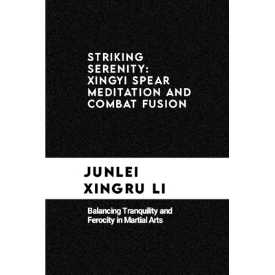 预订 Striking Serenity: Xingyi Spear Meditation and Combat Fusion: Balancing Tranquility and Ferocity in Martial Arts: 9