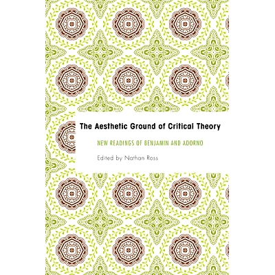 预订 The Aesthetic Ground of Critical Theory: New Readings of Benjamin and Adorno: 9781783482931
