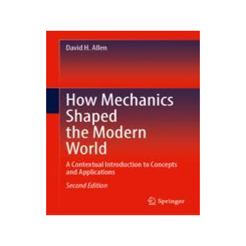 [预订]How Mechanics Shaped the Modern World: A Contextual Introduction to Concepts and Applications 9783031277481
