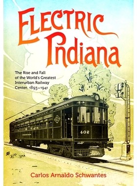 预订 Electric Indiana: The Rise and Fall of the World’s Greatest Interurban Railway Center, 1893–1941 印第安纳州电力公