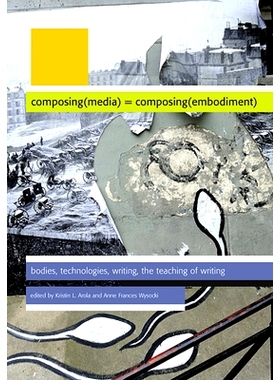 预订 Composing(media) = Composing(embodiment): Bodies, Technologies, Writing, the Teaching of Writing: 9780874218800