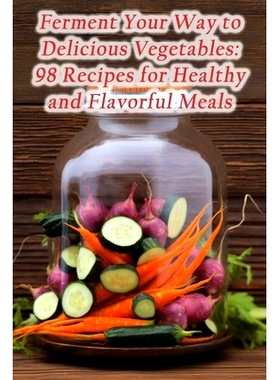 预订 Ferment Your Way to Delicious Vegetables: 98 Recipes for Healthy and Flavorful Meals: 9798859000418