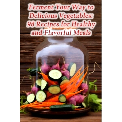 预订 Ferment Your Way to Delicious Vegetables: 98 Recipes for Healthy and Flavorful Meals: 9798859000418