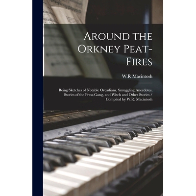 预订 Around the Orkney Peat-fires: Being Sketches of Notable Orcadians, Smuggling Anecdotes, Stories of the Press-gang,