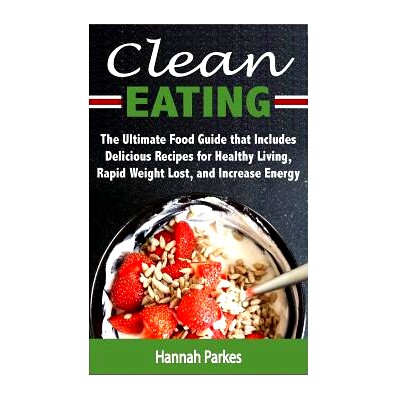 预订 Clean Eating: The Ultimate Food Guide that Includes Delicious Recipes for Healthy Living, Rapid Weight Lost, and In