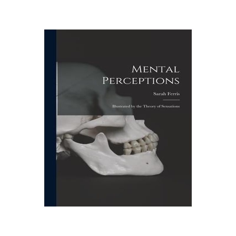 [预订]Mental Perceptions; Illustrated by the Theory of Sensations 9781013726507