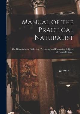 [预订]Manual of the Practical Naturalist: Or, Directions for Collecting, Preparing, and Preserving Subject 9781017113747