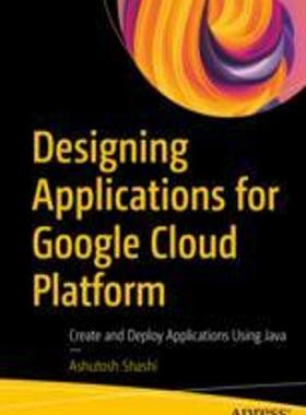 [预订]Designing Applications for Google Cloud Platform: Create and Deploy Applications Using Java 9781484295106