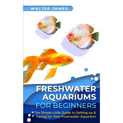 预订 Freshwater Aquariums for Beginners: The Simple Little Guide to Setting up & Caring for Your Freshwater Aquarium