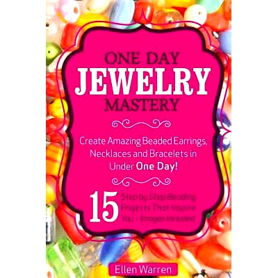 预订 Beading: One Day Jewelry Mastery: Create Amazing Beaded Earrings, Necklaces and Bracelets in Under 1 Day! 15 Step b