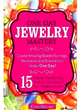 预订 Beading: One Day Jewelry Mastery: Create Amazing Beaded Earrings, Necklaces and Bracelets in Under 1 Day! 15 Step b
