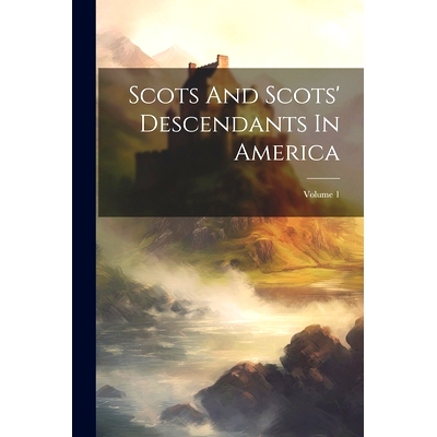 预订 Scots And Scots’ Descendants In America; Volume 1: 9781021787736