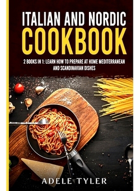 预订 Italian and Nordic Cookbook: 2 Books In 1: Learn How To Prepare At Home Mediterranean And Scandinavian Dishes: 9798