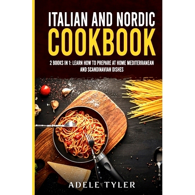 预订 Italian and Nordic Cookbook: 2 Books In 1: Learn How To Prepare At Home Mediterranean And Scandinavian Dishes: 9798