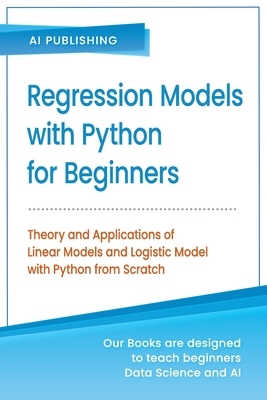 【预订】Regression Models With Python For Beginners: Theory and Applications of Linear Models and Logistic Model w...