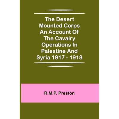 预订 The Desert Mounted Corps An Account Of The Cavalry Operations In Palestine And Syria 1917 - 1918: 9789354759765