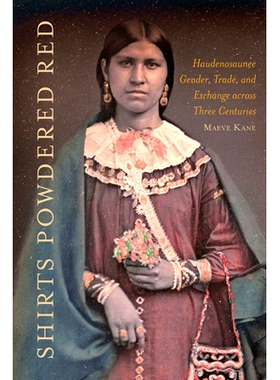预订 Shirts Powdered Red: Haudenosaunee Gender, Trade, and Exchange across Three Centuries 粉红色衬衫：跨越三个世纪的豪
