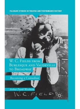 预订 W. C. Fields from Burlesque and Vaudeville to Broadway: Becoming a Comedian: 9781349671441