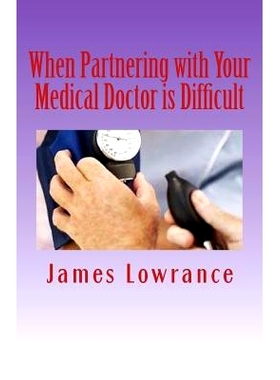 预订 When Partnering with Your Medical Doctor is Difficult: The Present Day Dilemma in Getting Proper Medical Care: 9781