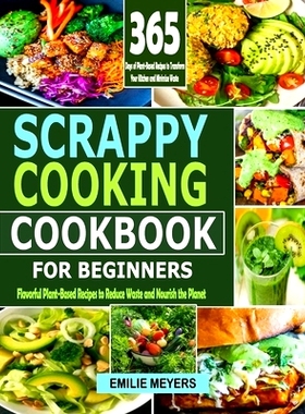预订 Scrappy Coooking Cookbook for Beginners: Flavorful Plant-Based Recipes to Reduce Waste and Nourish the Planet: 9798