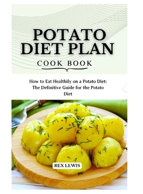 预订 Potato Diet Plan Cook Book: How to Eat Healthily on a Potato Diet: The Definitive Guide for the Potato Diet: 979832