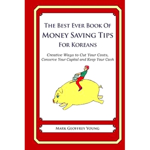 预订 The Best Ever Book of Money Saving Tips for Koreans: Creative Ways to Cut Your Costs, Conserve Your Capital And Kee