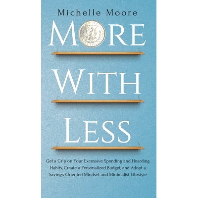 预订 More with Less: Get a Grip on Your Excessive Spending and Hoarding Habits, Create a Personalized Budget, and Adopt