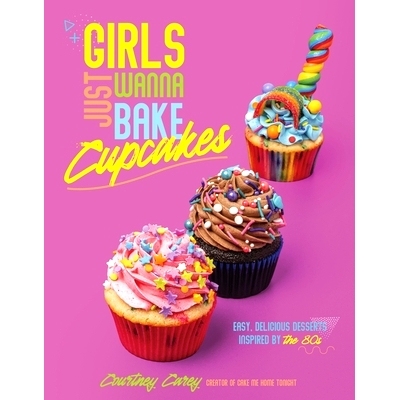 预订 Girls Just Wanna Bake Cupcakes: Easy, Delicious Desserts Inspired by the ’80s: 9798890030283