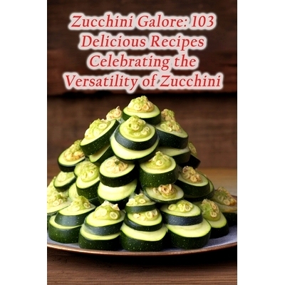 预订 Zucchini Galore: 103 Delicious Recipes Celebrating the Versatility of Zucchini: 9798864587690